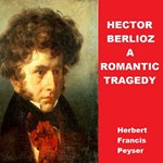 Hector Berlioz; A Romantic Tragedy