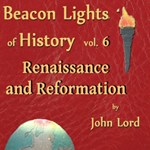 Beacon Lights of History, Vol 6: Renaissance and Reformation