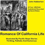 Romance of California Life; Illustrated By Pacific Slope Stories, Thrilling, Pathetic And Humorous