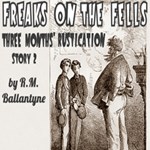 Freaks on the Fells: Three Months' Rustication, Story 2 (Dramatic Reading)