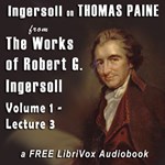 Ingersoll on THOMAS PAINE, from the Works of Robert G. Ingersoll, Volume 1, Lecture 3