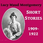 Lucy Maud Montgomery Short Stories, 1909-1922