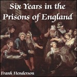 Six Years in the Prisons of England